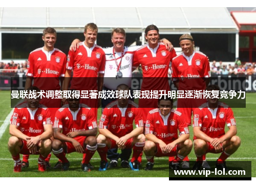 曼联战术调整取得显著成效球队表现提升明显逐渐恢复竞争力
