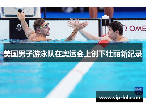 美国男子游泳队在奥运会上创下壮丽新纪录