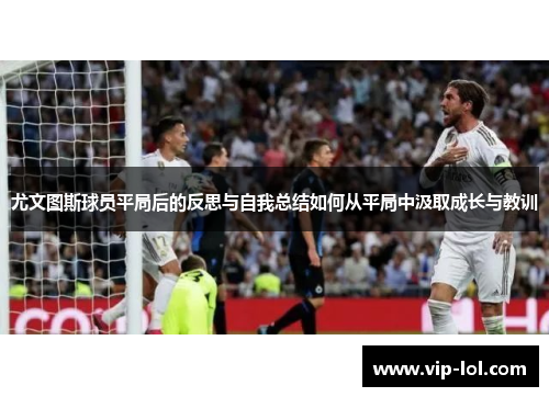 尤文图斯球员平局后的反思与自我总结如何从平局中汲取成长与教训