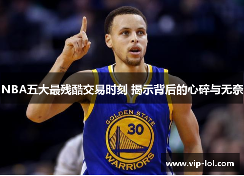NBA五大最残酷交易时刻 揭示背后的心碎与无奈