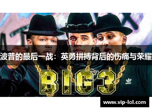 波普的最后一战：英勇拼搏背后的伤痛与荣耀