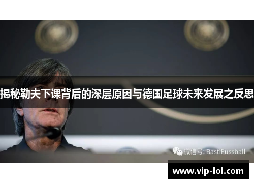 揭秘勒夫下课背后的深层原因与德国足球未来发展之反思