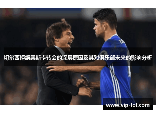 切尔西拒绝奥斯卡转会的深层原因及其对俱乐部未来的影响分析