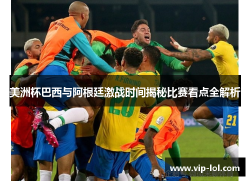 美洲杯巴西与阿根廷激战时间揭秘比赛看点全解析