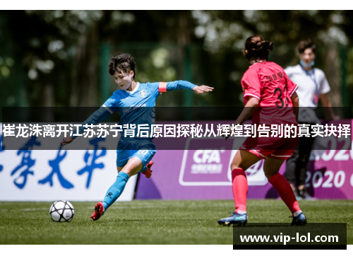 崔龙洙离开江苏苏宁背后原因探秘从辉煌到告别的真实抉择